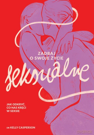 Zadbaj o swoje życie seksualne. Jak odkryć, co nas kręci w seksie - Kelly Casperson [KSIĄŻKA]