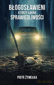 Błogosławieni, którzy łakną sprawiedliwości - Piotr Żymełka [KSIĄŻKA]