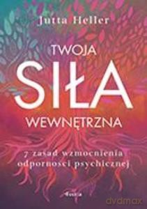 Twoja siła wewnętrzna. 7 zasad wzmocnienia odporności psychicznej - Jutta Heller [KSIĄŻKA]