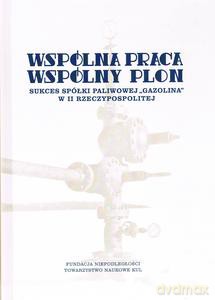 Wspólna praca, wspólny plon. Sukces spółki paliwowej Gazolina w II Rzeczypospolitej - Natalia red. Turkiewicz [KSIĄŻKA]
