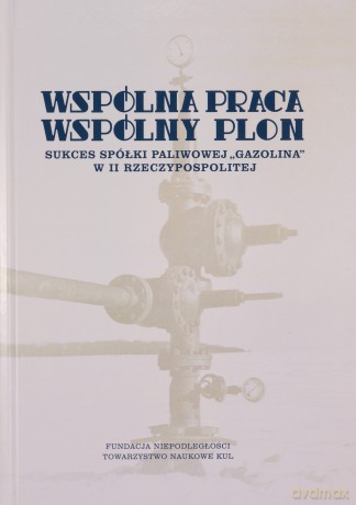Wspólna praca, wspólny plon. Sukces spółki paliwowej Gazolina w II Rzeczypospolitej - Natalia red. Turkiewicz [KSIĄŻKA]