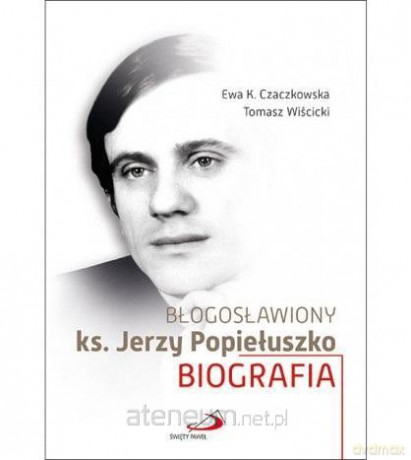 Błogosławiony ks. Jerzy Popiełuszko - Ewa K. Czaczkowska, Tomasz Wiścicki [KSIĄŻKA]