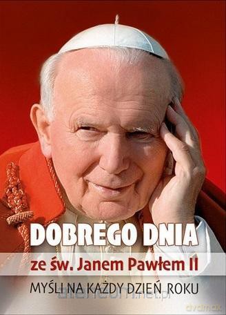 Dobrego dnia ze św. Janem Pawłem II [KSIĄŻKA]