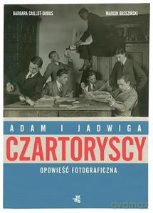 Czartoryscy. Opowieść fotograficzna - Caillot-Dubus Barbara, Brzeziński Marcin [KSIĄŻKA]