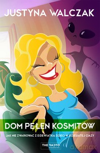 Dom pełen kosmitów. Jak nie zwariować z dziewiątką dzieci w dziesiątej ciąży - Walczak Justyna [KSIĄŻKA]