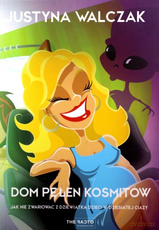 Dom pełen kosmitów. Jak nie zwariować z dziewiątką dzieci w dziesiątej ciąży - Walczak Justyna [KSIĄŻKA]