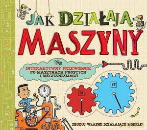 Jak działają maszyny. Interaktywny przewodnik po maszynach prostych i mechanicznych - Arnold Nick [KSIĄŻKA]