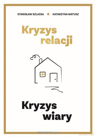 Kryzys relacji. Kryzys wiary - Stanisław Szlassa, Katarzyna Matusz [KSIĄŻKA]