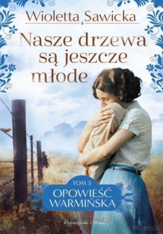 Opowieść warmińska (Tom 3) Nasze drzewa są... - Wioletta Sawicka [KSIĄŻKA]