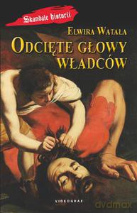 Odcięte głowy władców - Watała Elwira [KSIĄŻKA]
