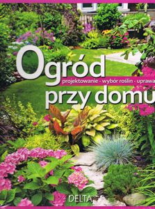 Ogród przy domu. Projektowanie - wybór roślin - uprawa - Philips Sue [KSIĄŻKA]