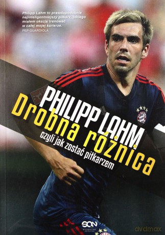 Philip Lahm. Drobna różnica, czyli jak zostać piłkarzem - Lahm Philip [KSIĄŻKA]