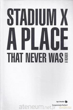 Stadium X: A Place That Never Was - Joanna Warsza [KSIĄŻKA]