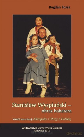 Stanisław Wyspiański obraz bohatera - Bogdan Tosza [KSIĄŻKA]