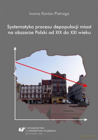 Systematyka procesu depopulacji miast.. - Iwona Kantor-Pietraga [KSIĄŻKA]