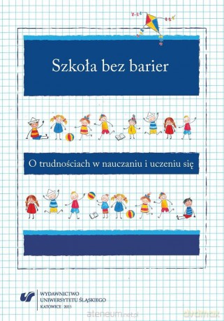 Szkoła bez barier. O trudnościach w nauczaniu i uczeniu się - Anna Guzy, Bernadeta Niesporek-Szamburska, Małgorzata Wójcik-Dudek [KSIĄŻKA]