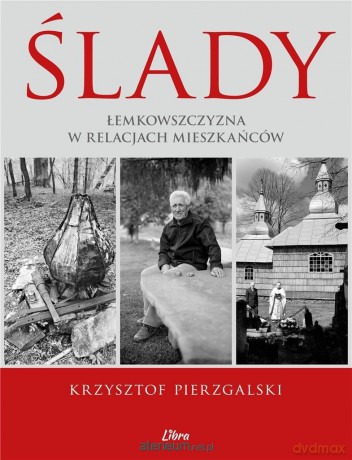 Ślady. Łemkowszczyzna w relacjach mieszkańców - Krzysztof Pierzgalski [KSIĄŻKA]
