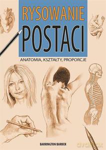 Rysowanie postaci. Anatomia, kształty, proporcje - Barrington Barber [KSIĄŻKA]