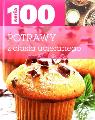 Seria 100. Potrawy z ciasta ucieranego [KSIĄŻKA]