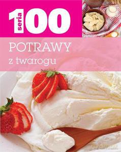 Seria 100. Potrawy z twarogu [KSIĄŻKA]
