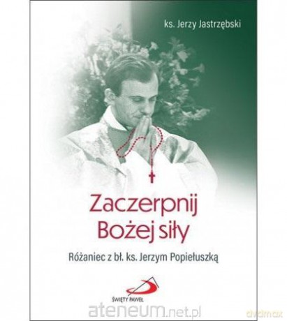 Zaczerpnij Bożej siły - ks. Jerzy Jastrzębski [KSIĄŻKA]