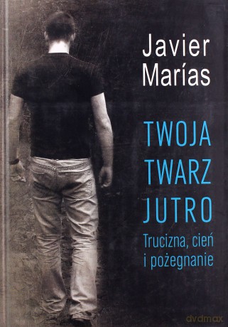 Twoja twarz jutro. Trucizna, cień i pożegnanie - Marías Javier [KSIĄŻKA]
