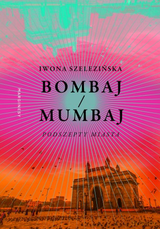 Bombaj/Mumbaj. Podszepty miasta - Iwona Szelezińska [KSIĄŻKA]