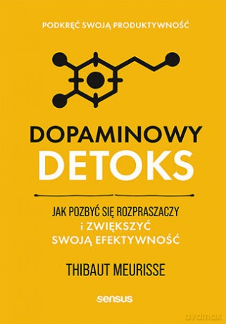 Dopaminowy detoks. Jak pozbyć się rozpraszaczy i zwiększyć swoją efektywność. Podkręć swoją produktywność - Thibaut Meurisse [KSIĄŻKA]
