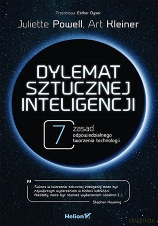 Dylemat sztucznej inteligencji. 7 zasad odpowiedzialnego tworzenia technologii - Juliette Powell, Art Kleiner [KSIĄŻKA]