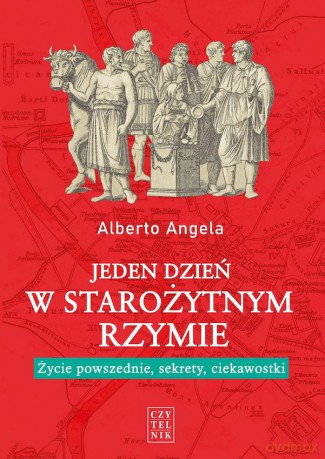 Jeden dzień w starożytnym Rzymie. Życie powszednie, sekrety, ciekawostki - Alberto Angela [KSIĄŻKA]