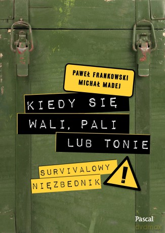 Kiedy się wali, pali lub tonie. Survivalowy niezbędnik - Paweł Frankowski, Michał Madej [KSIĄŻKA]