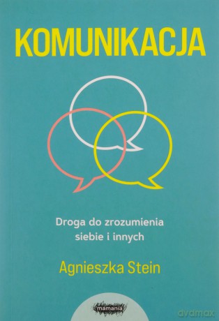 Komunikacja. Droga do zrozumienia siebie i innych - Agnieszka Stein [KSIĄŻKA]