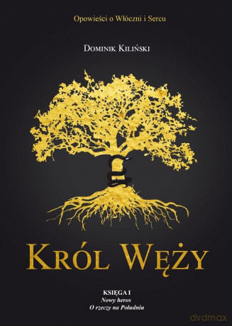 Król Węży. Nowy heros. O rzeczy na Południu. Opowieści o Włóczni i Sercu (Tom 1) - Dominik Kiliński [KSIĄŻKA]