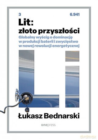 Lit: złoto przyszłości. Globalny wyścig o dominację w produkcji baterii i zwycięstwo w nowej rewolucji energetycznej - Lukasz Bednarski [KSIĄŻKA]