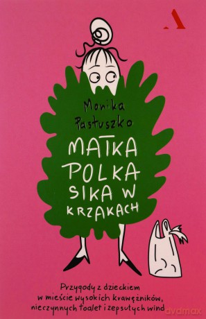 Matka Polka sika w krzakach. Przygody z dzieckiem w mieście wysokich krawężników, nieczynnych toalet i zepsutych wind - Monika Pastuszko [KSIĄŻKA]