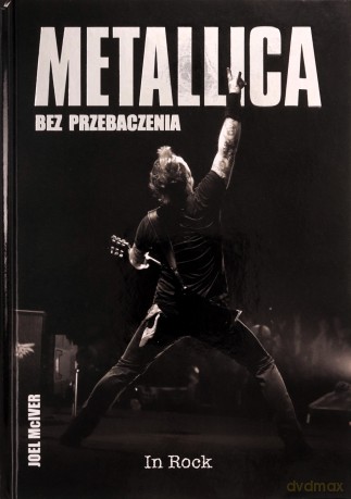 Metallica. Bez przebaczenia - Joel McIver [KSIĄŻKA]