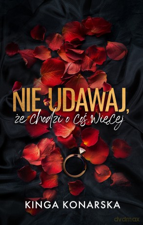 Nie udawaj, że chodzi o coś więcej - Kinga Konarska [KSIĄŻKA]