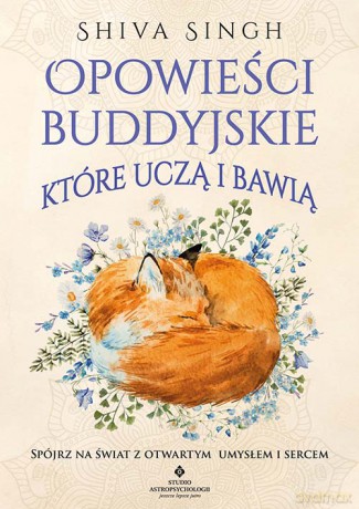 Opowieści buddyjskie, które uczą i bawią. Spójrz na świat z otwartym umysłem i sercem - Shiva Singh [KSIĄŻKA]