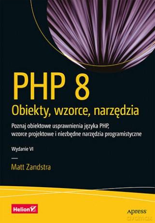 PHP 8. Obiekty, wzorce, narzędzia. Poznaj obiektowe usprawnienia języka PHP, wzorce projektowe i niezbędne narzędzia programistyczne wyd. 6 - Matt Zandstra [KSIĄŻKA]