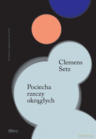 Pociecha rzeczy okrągłych - Clemens J. Setz [KSIĄŻKA]