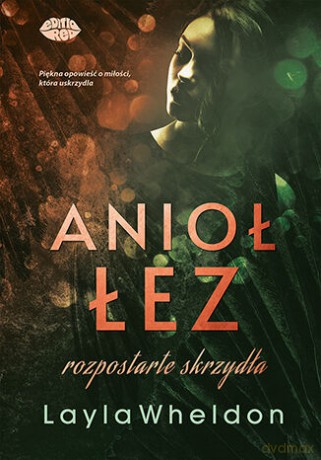Rozpostarte skrzydła. Anioł łez (Tom 3) - Layla Wheldon [KSIĄŻKA]