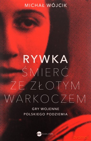 Rywka. Śmierć ze złotym warkoczem. Gry wojenne polskiego podziemia - Michał Wójcik [KSIĄŻKA]