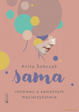 Sama Rozmowy o samotnym macierzyństwie. Rozmowy o samotnym macierzyństwie - Anita Sobczak [KSIĄŻKA]