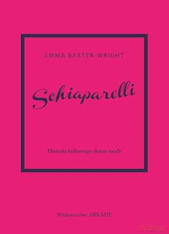 Schiaparelli. Historia kultowego domu mody. Historia kultowego domu mody - Emma Baxter-Wright [KSIĄŻKA]