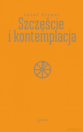 Szczęście i kontemplacja - Josef Pieper [KSIĄŻKA]