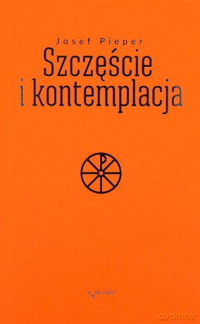 Szczęście i kontemplacja - Josef Pieper [KSIĄŻKA]