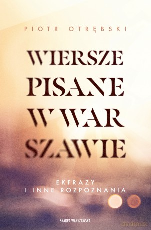 Wiersze pisane w Warszawie. Ekfrazy i inne rozpoznania - Piotr Otrębski [KSIĄŻKA]