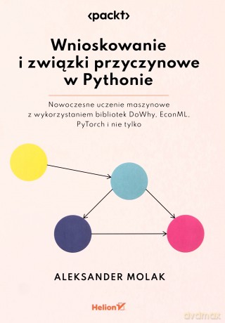 Wnioskowanie i związki przyczynowe w Pythonie. Nowoczesne uczenie maszynowe z wykorzystaniem bibliotek DoWhy, EconML, PyTorch i nie tylko - Aleksander Molak [KSIĄŻKA]