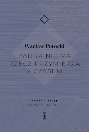 Żadna nie ma rzecz przymierza z czasem - Potocki Wacław [KSIĄŻKA]