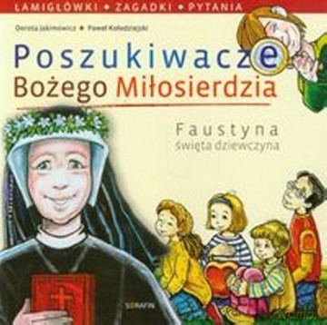 Poszukiwacze Bożego Miłosierdzia. Faustyna święta dziewczyna  - Dorota Jakimowicz, Piotr Kołodziejski [KSIĄŻKA]